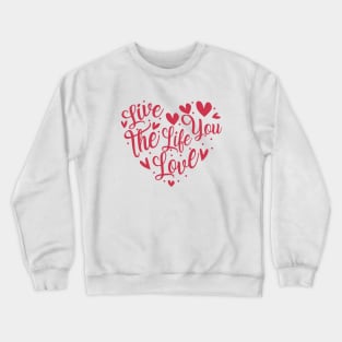 Live The Life You Love, Positive Quote Crewneck Sweatshirt